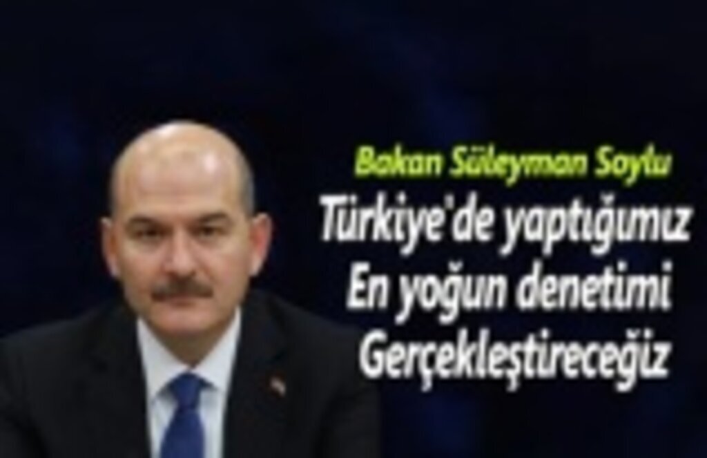 Bakan Soylu: Türkiye'de yaptığımız en yoğun denetimi gerçekleştireceğiz