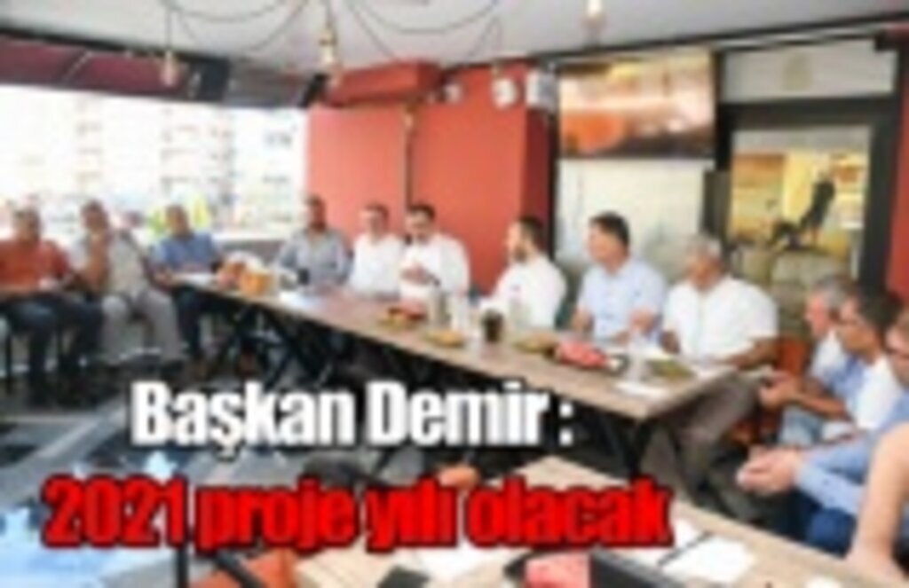 Başkan Demir : 2021 proje yılı olacak