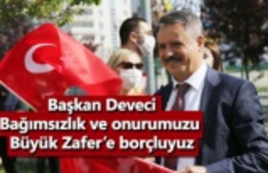 Başkan Deveci: Bağımsızlık ve onurumuzu Büyük Zafer’e borçluyuz