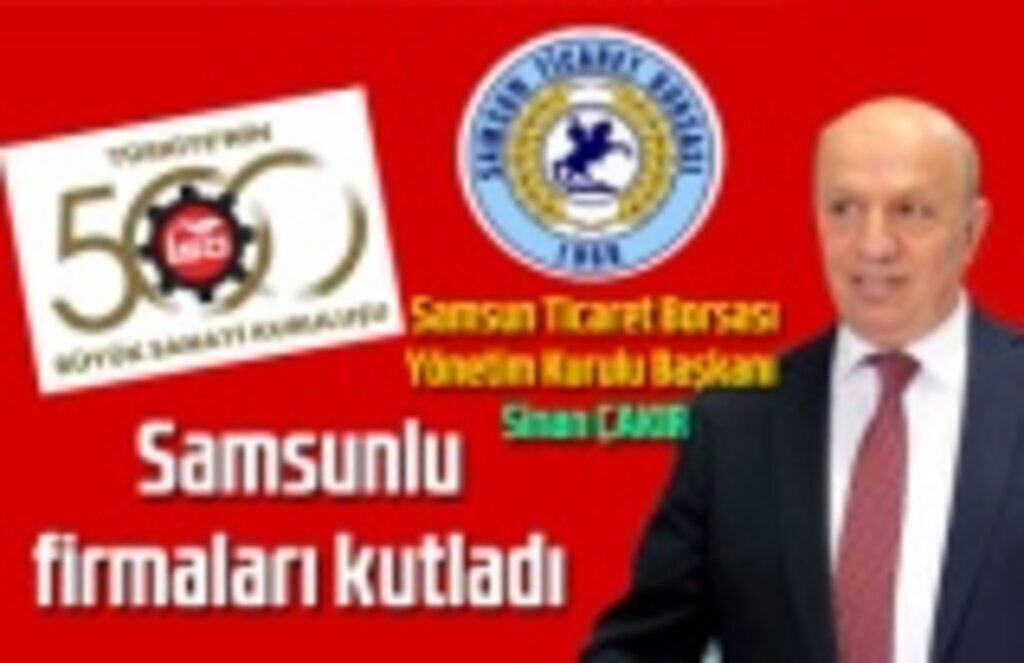 Başkan Sinan Çakır, İkinci 500 Büyük Sanayi Kuruluşu arasına giren Samsunlu firmaları kutladı