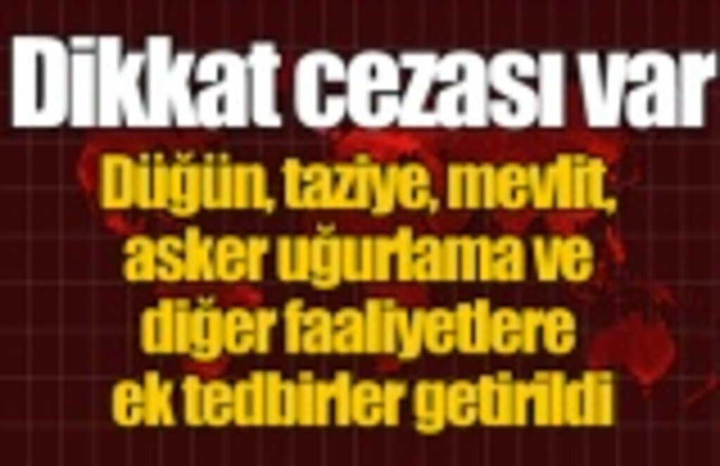 Düğün, taziye, mevlit, asker uğurlama ve diğer faaliyetlere ek tedbirler getirildi