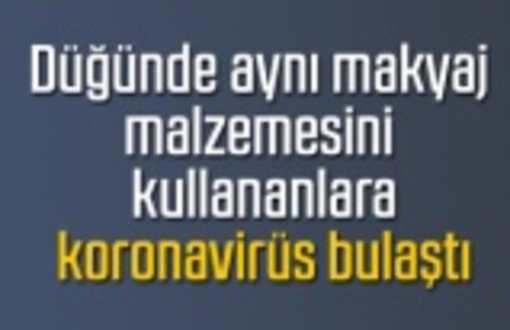 Düğünde aynı makyaj malzemesini kullananlara koronavirüs bulaştı!
