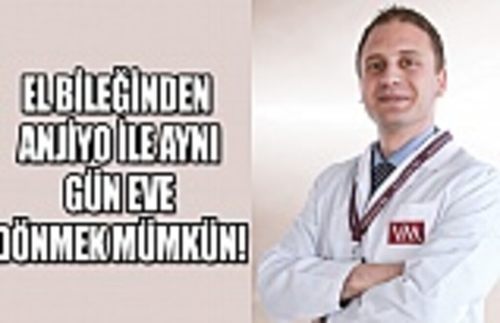 El bileğinden anjiyo ile aynı gün eve dönmek mümkün!