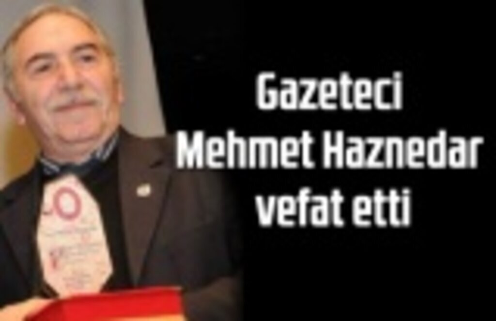 Gazeteci Mehmet Haznedar vefat etti