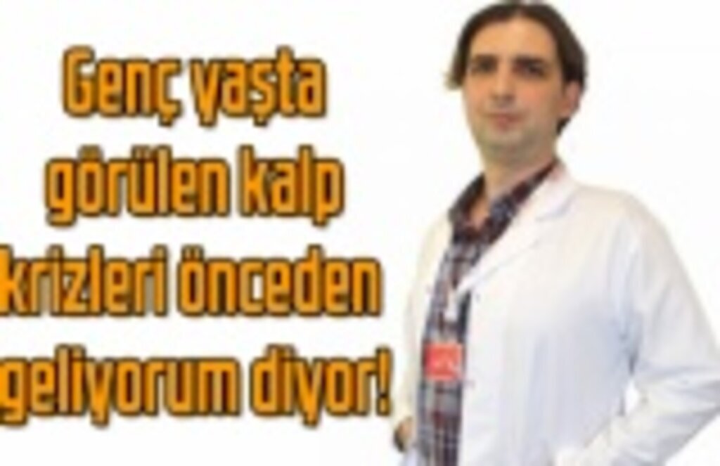 Genç yaşta görülen kalp krizleri önceden geliyorum diyor!