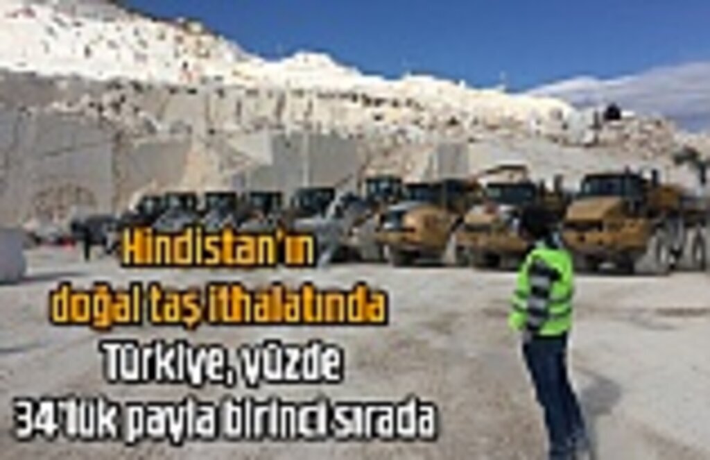 Hindistan’ın doğal taş ithalatında Türkiye, yüzde 34’lük payla birinci sırada
