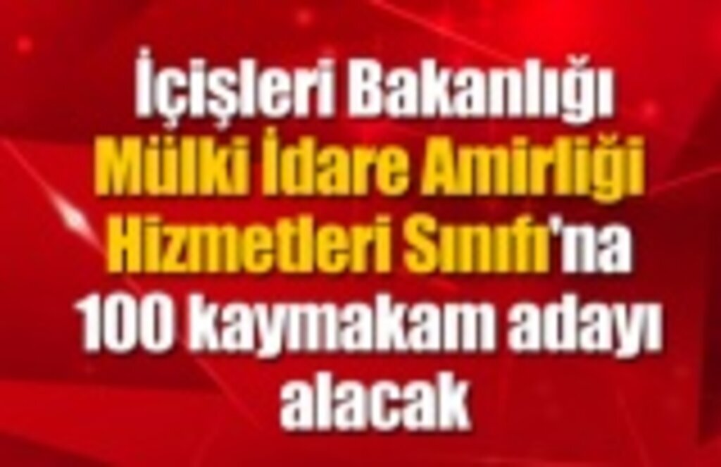 İçişleri Bakanlığı 100 kaymakam adayı alacak!