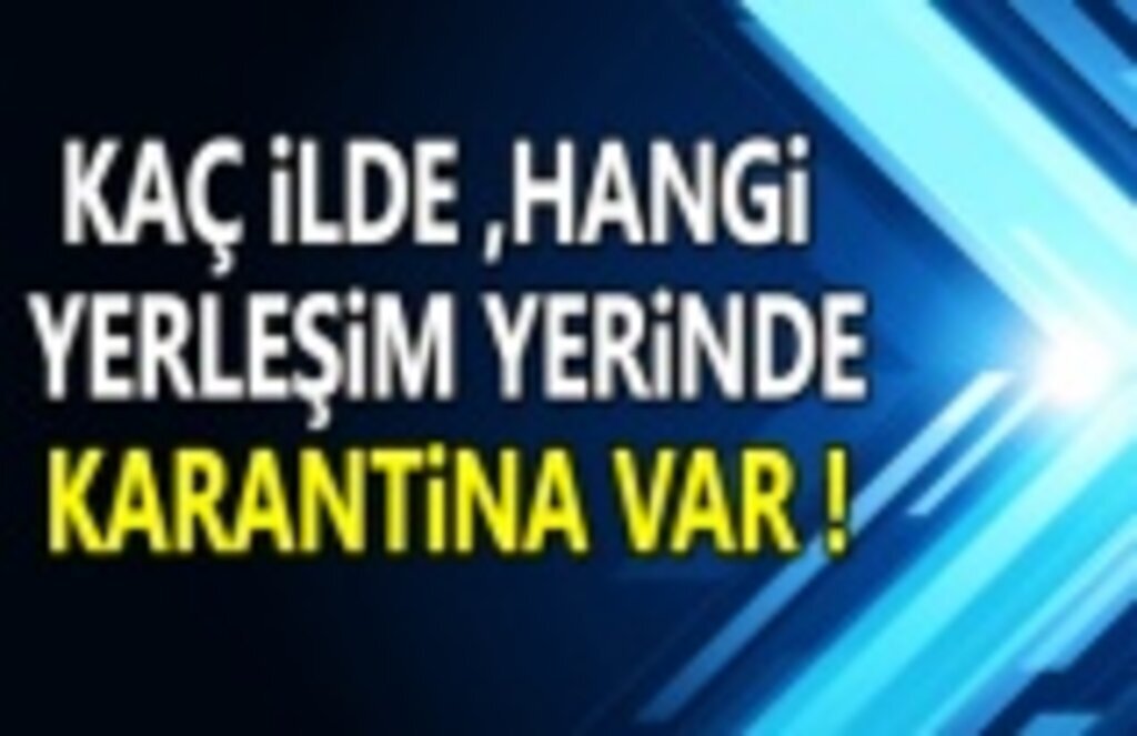 Kaç ilde ve yerleşim yerinde karantina var?