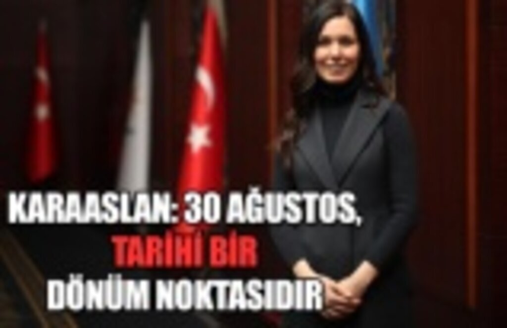 Karaaslan: 30 Ağustos, tarihi bir dönüm noktasıdır