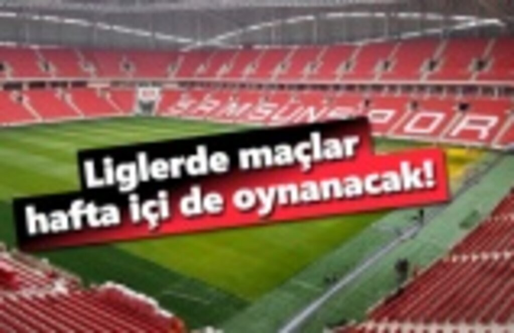 Liglerde maçlar hafta içi de oynanacak!