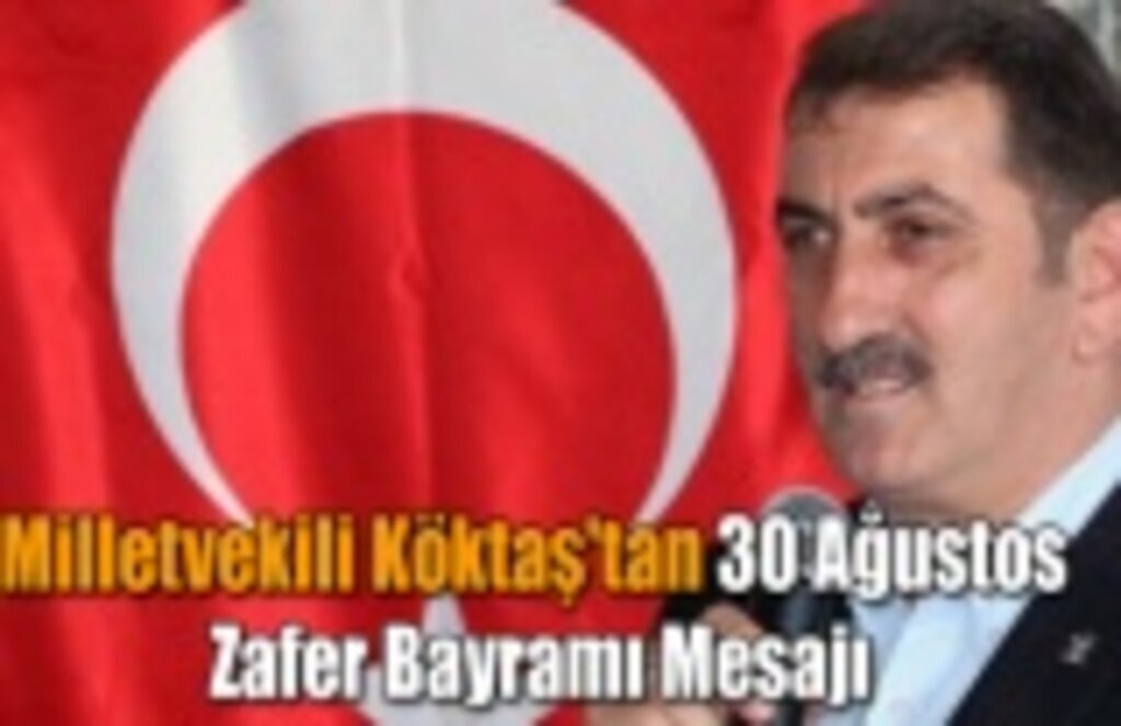 Milletvekili Köktaş'tan 30 Ağustos Zafer Bayramı Mesajı