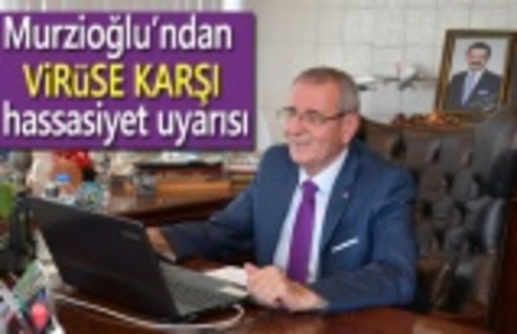 Murzioğlu’ndan virüse karşı hassasiyet uyarısı