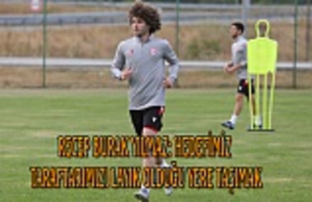 Recep Burak Yılmaz : Hedefimiz taraftarımızı layık olduğu yere taşımak