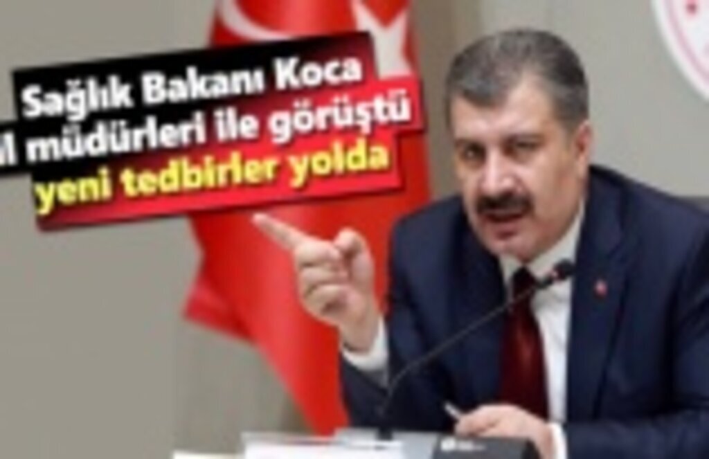 Sağlık Bakanı Koca il müdürleri ile görüştü, yeni tedbirler yolda
