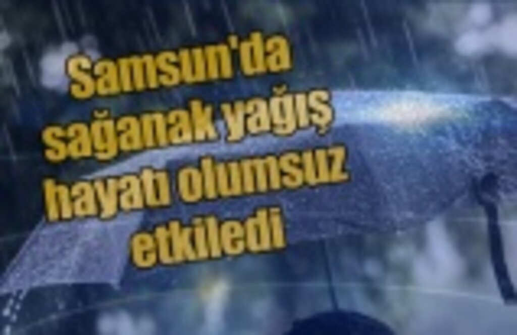 Samsun'da sağanak yağış hayatı olumsuz etkiledi
