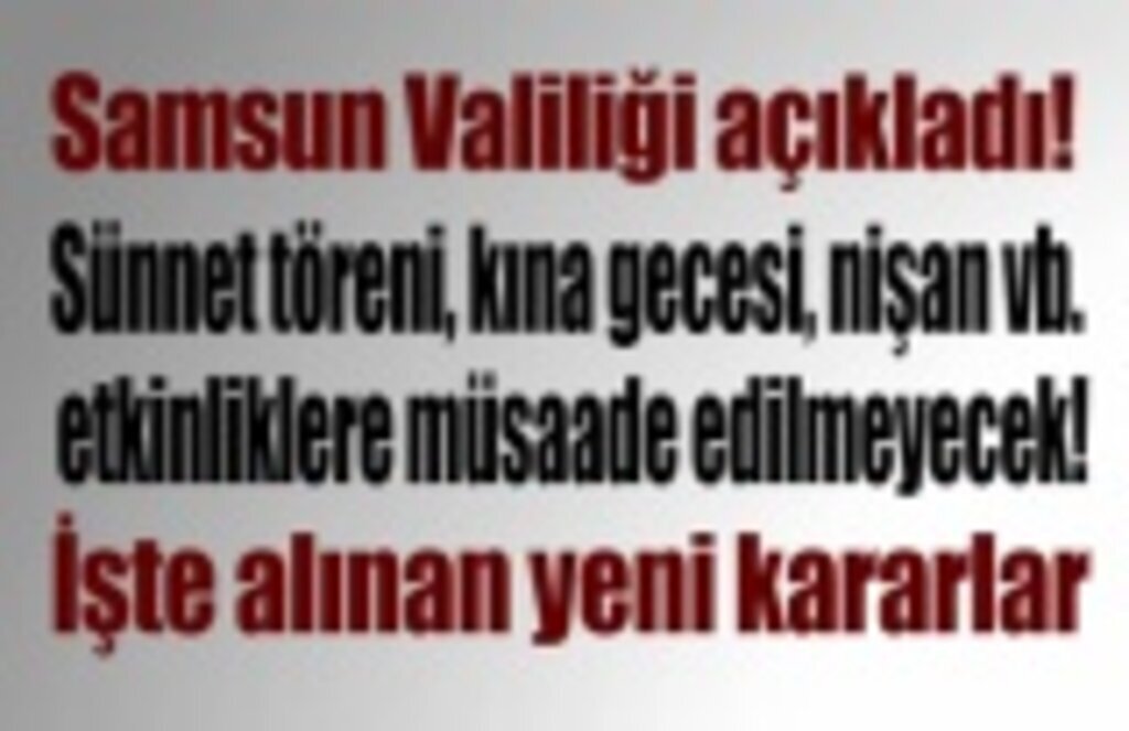 Samsun için yeni yasaklar geldi, Sünnet töreni, kına gecesi, nişan vb. etkinliklere müsaade edilmeyecek!