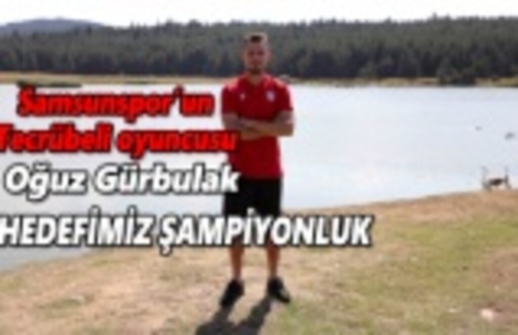 Samsunsporlu Oğuz Gürbulak: Hedefimiz şampiyonluk