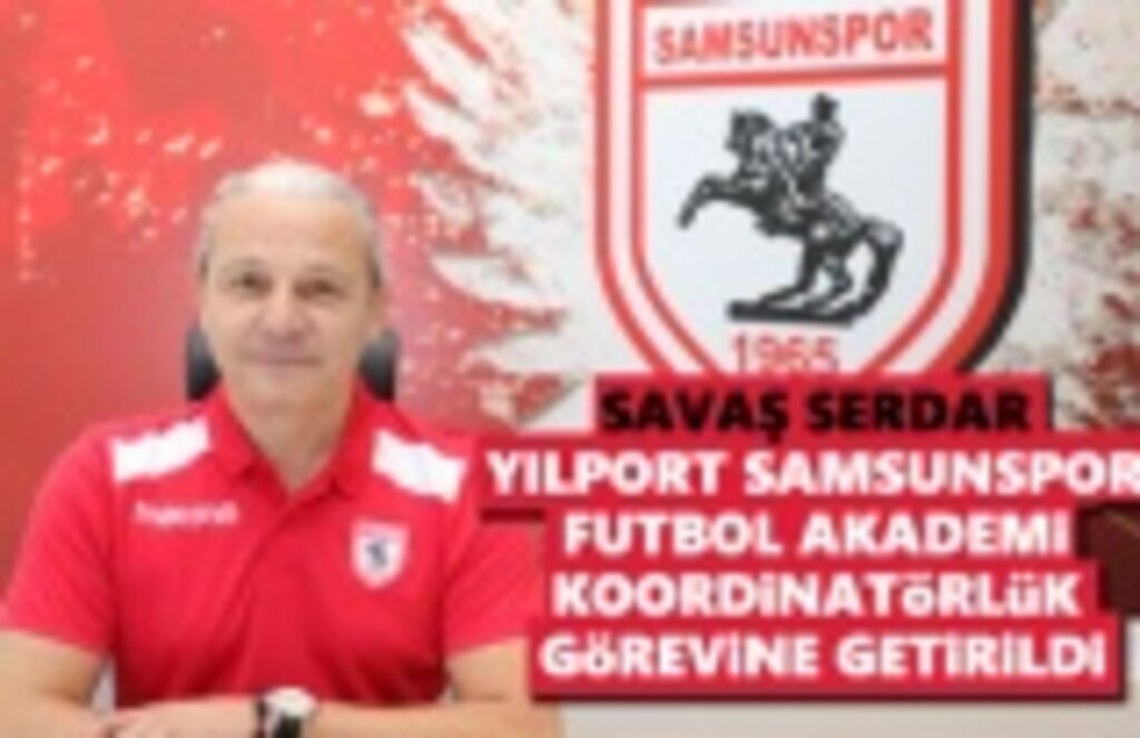 Savaş Serdar, Samsunspor Akademi Koordinatörlük görevine getirildi