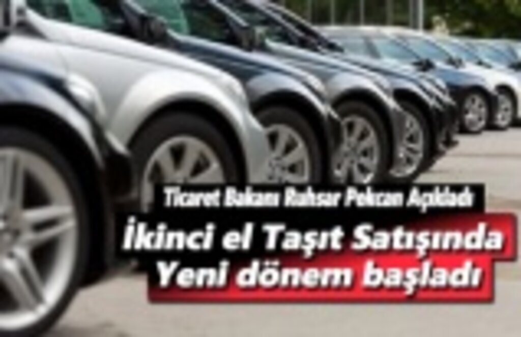 Ticaret Bakanı Pekcan, ikinci el araç satışında yeni dönem başladı