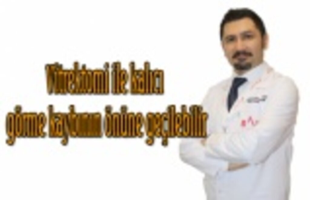 Vitrektomi ile kalıcı görme kaybının önüne geçilebilir