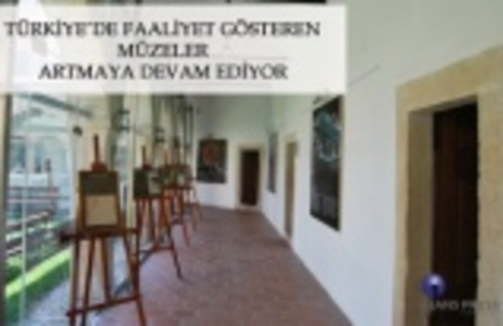 Türkiye'de faaliyet gösteren müzeler artmaya devam ediyor