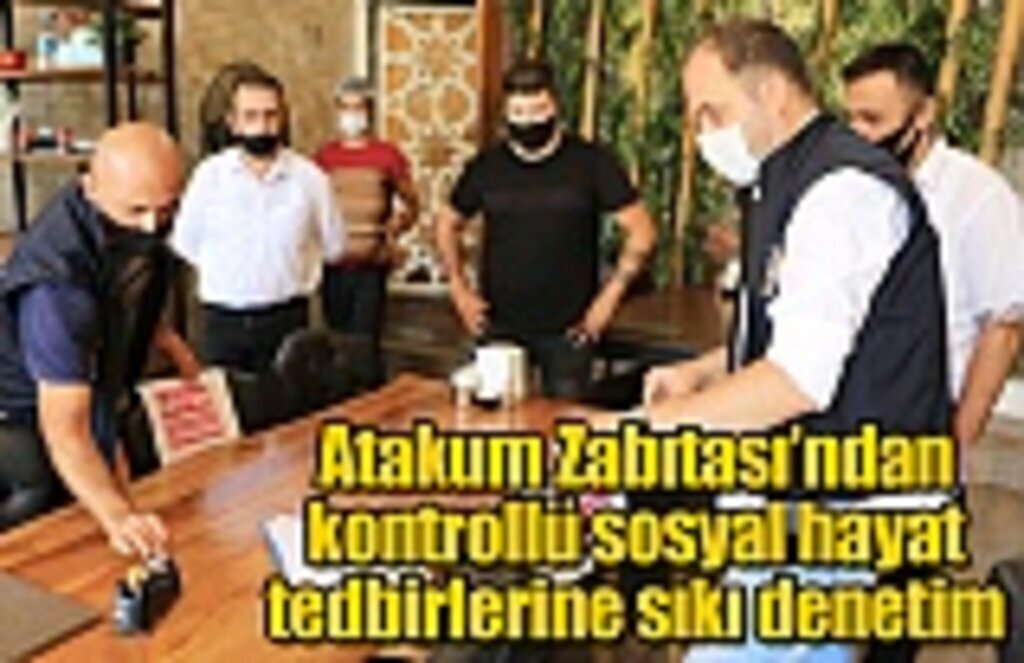 Atakum Zabıtası’ndan kontrollü sosyal hayat tedbirlerine sıkı denetim