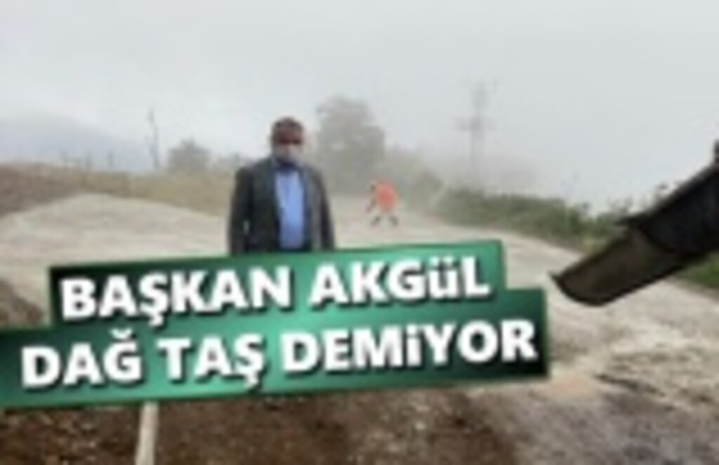 Başkan Akgül, Dağ Taş Demiyor