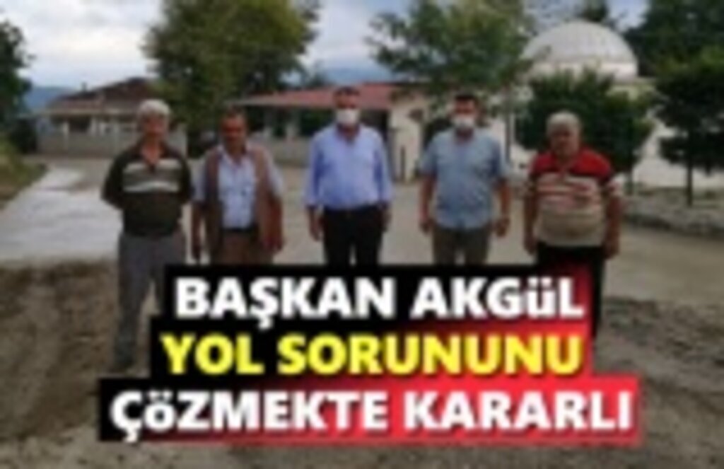 Başkan Akgül, Yol sorununu çözmekte kararlı