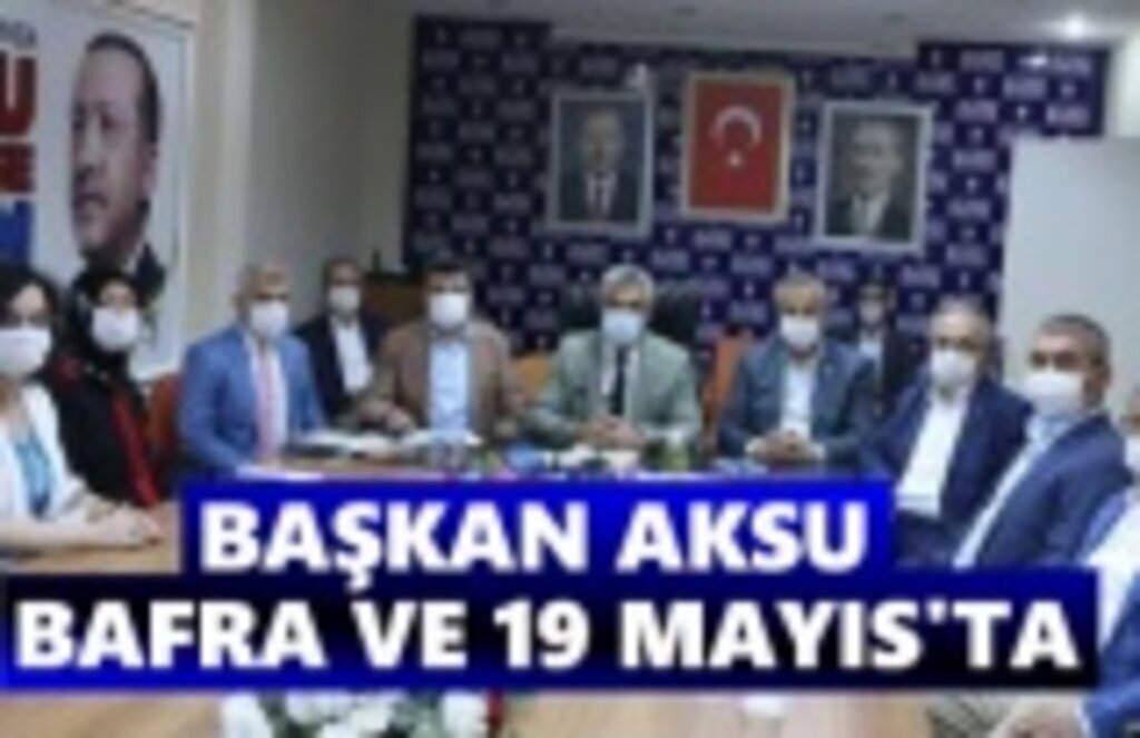 Başkan Aksu Bafra ve 19 Mayıs'ta
