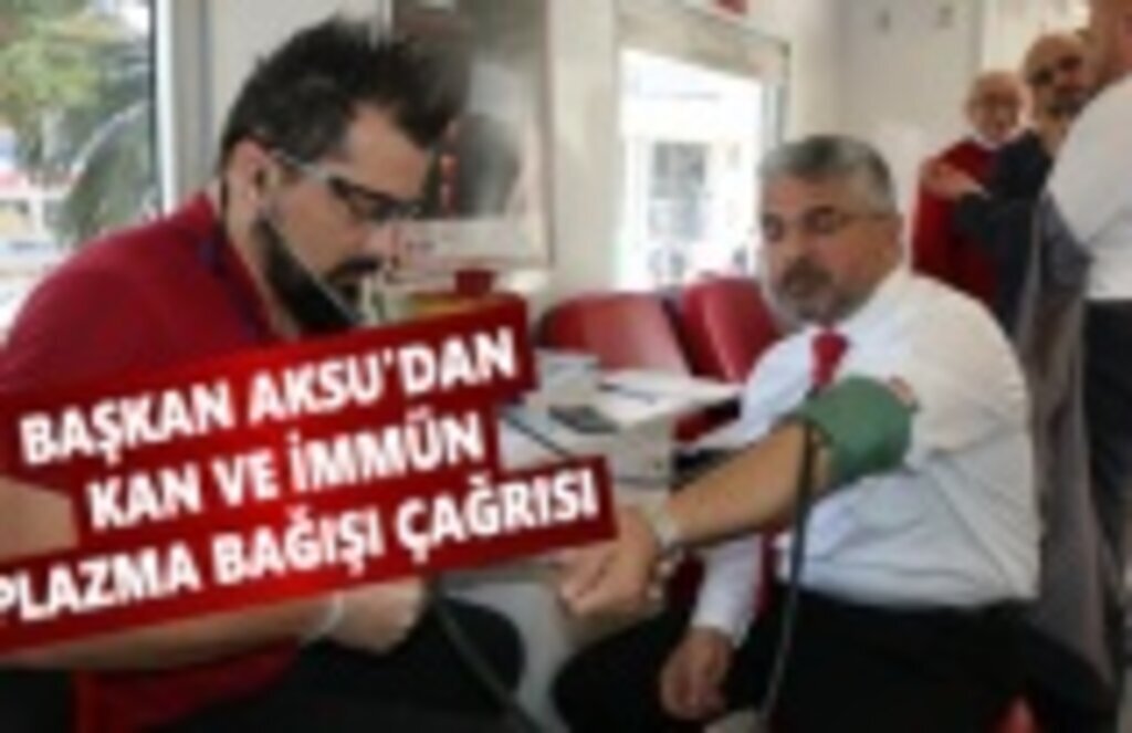Başkan Aksu'dan Kan ve İmmün Plazma Bağışı Çağrısı