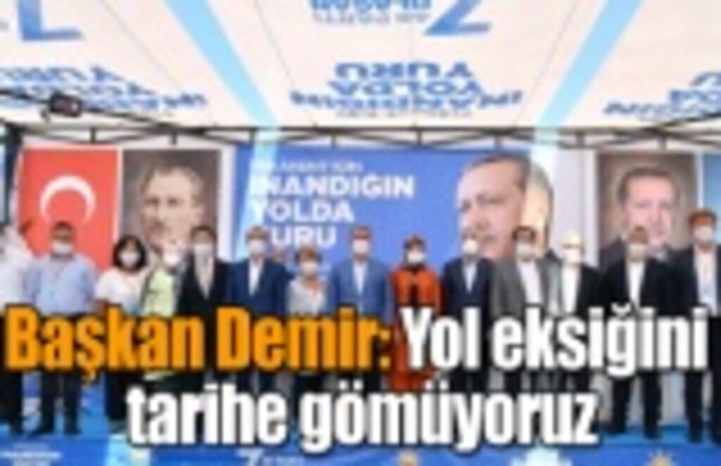 Başkan Demir: Yol eksiğini tarihe gömüyoruz