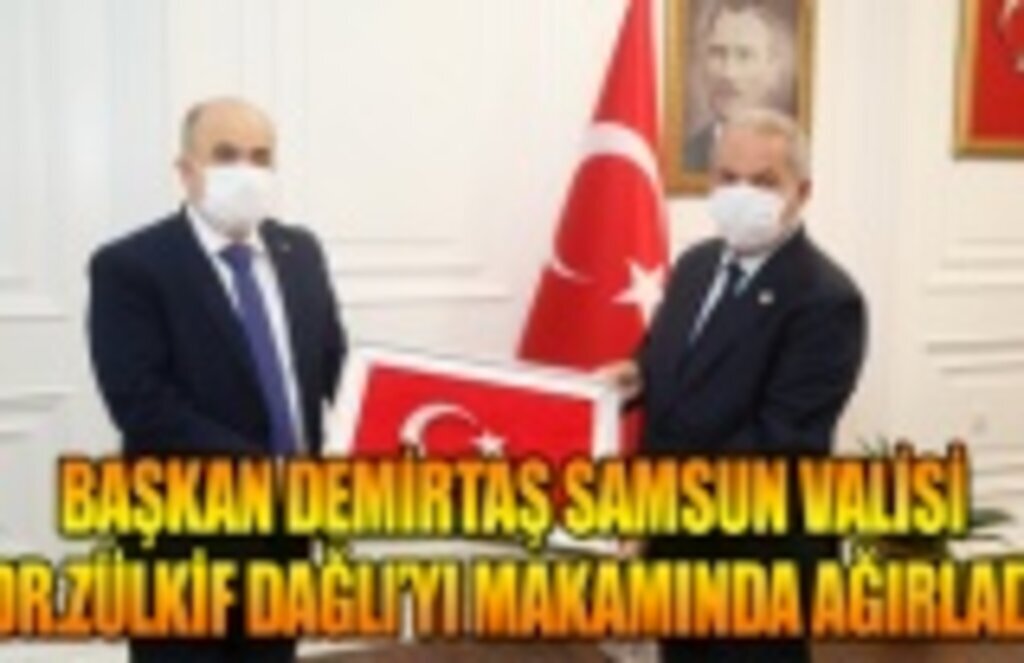 Başkan Demirtaş Samsun Valisi Dr. Zülkif Dağlı'yı makamında ağırladı