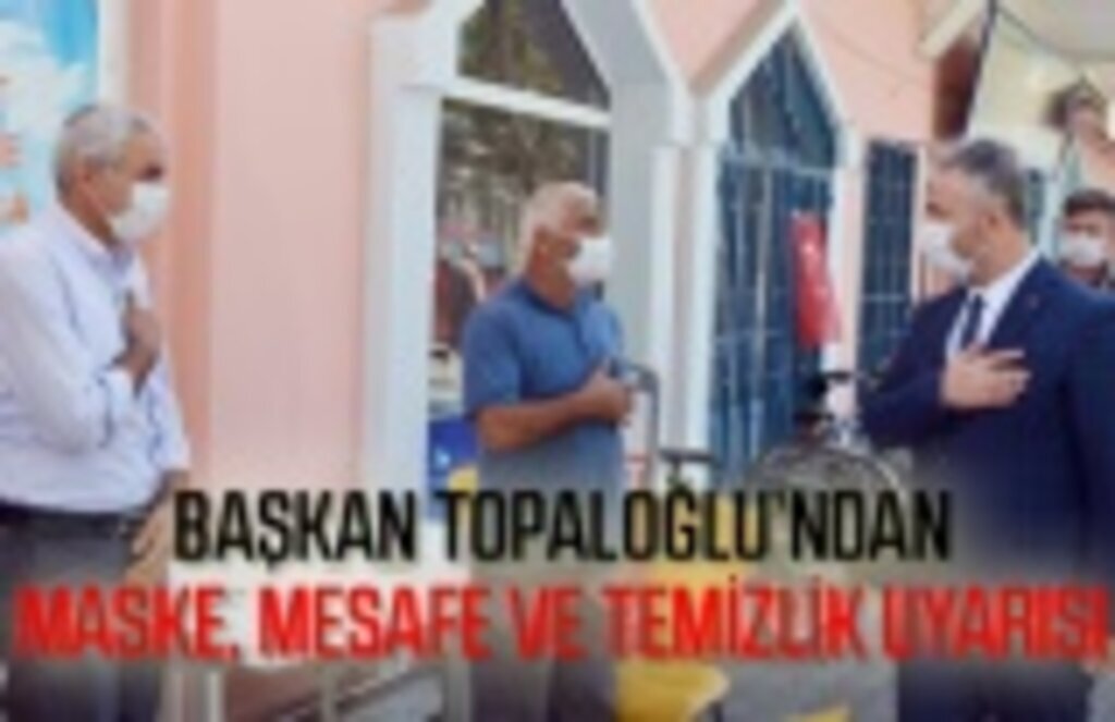 Başkan Topaloğlu'dan maske, mesafe ve temizlik uyarısı