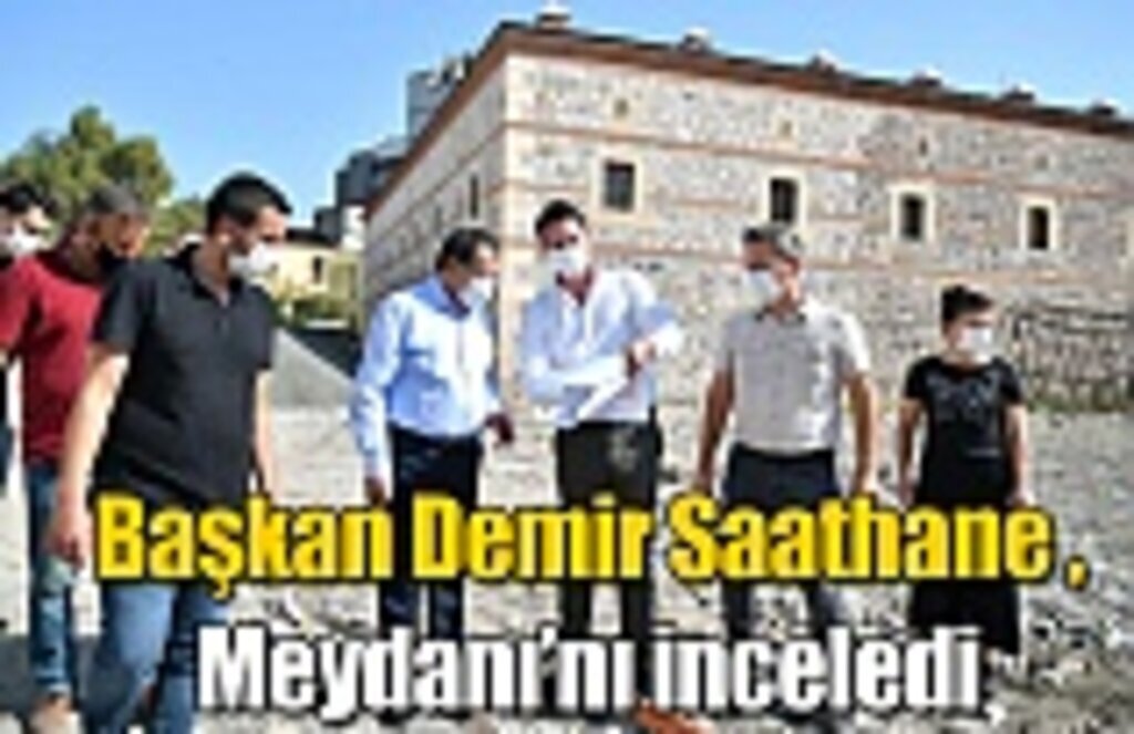 Başkan Demir Saathane Meydanı’nı inceledi
