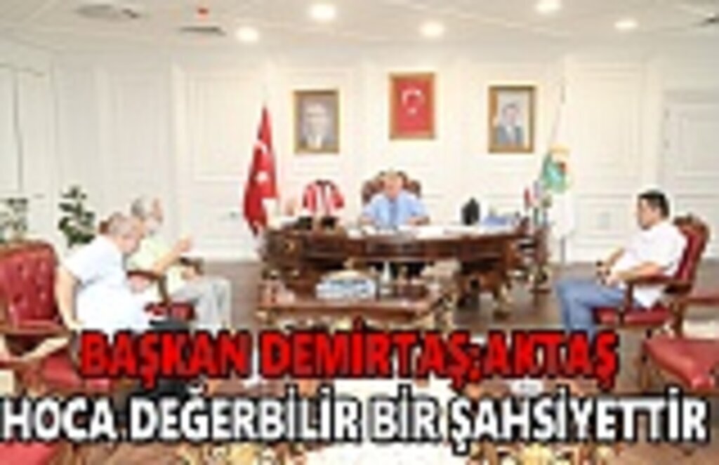 Başkan Demirtaş ; Aktaş Hoca değerbilir bir şahsiyettir