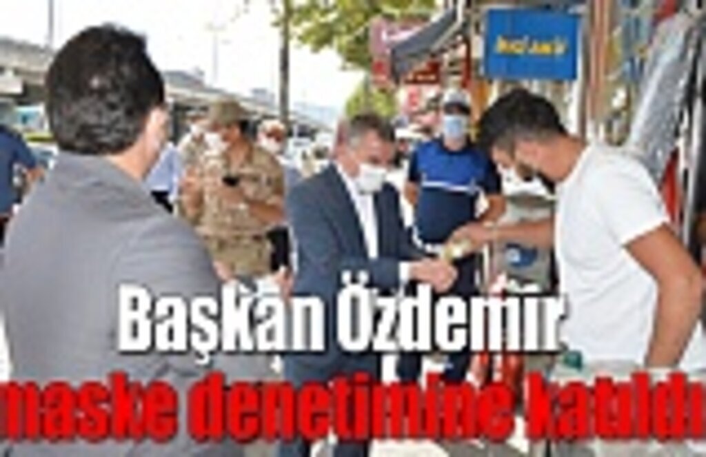 Başkan Özdemir maske denetimine katıldı