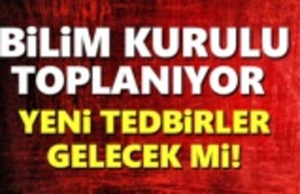 Bilim kurulu toplanıyor, yeni tedbirler gelecek mi?