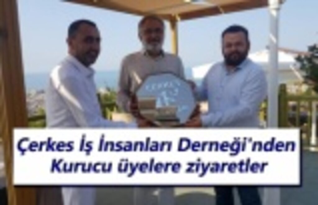 Çerkes İş İnsanları Derneği'nden kurucu üyelere ziyaretler