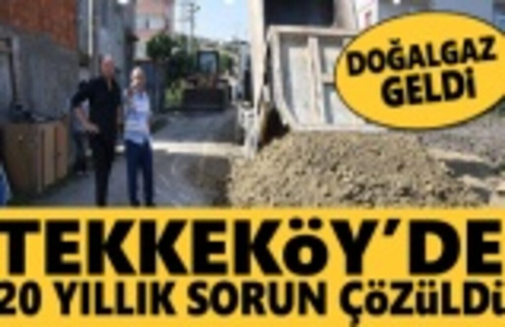 Doğalgaz geldi... Tekkeköyde 20 Yıllık Sorun Çözüldü