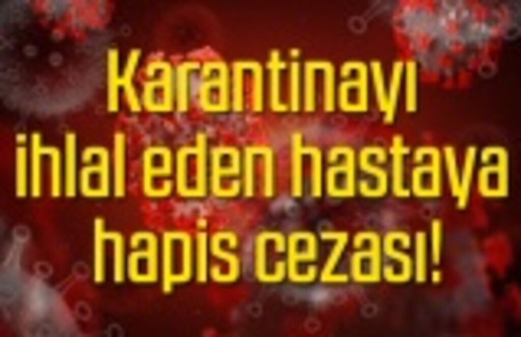 Karantinayı ihlal eden hastaya hapis cezası!