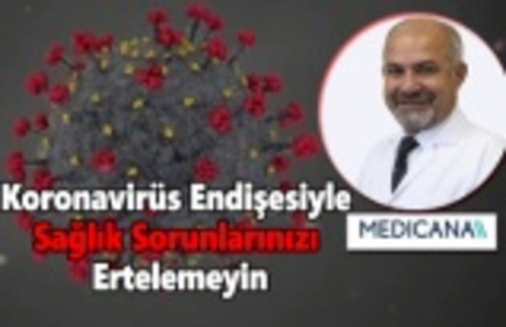 Koronavirüs Endişesiyle Sağlık Sorunlarınızı Ertelemeyin