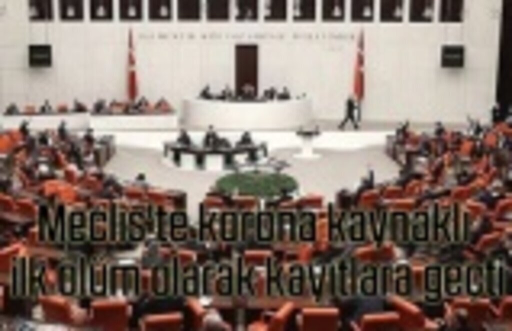 Meclis'te koronavirüs kaynaklı ilk ölüm gerçekleşti!