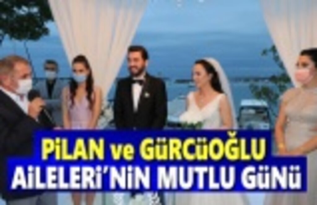 Pilan ve Gürcüoğlu Aileleri'nin mutlu günü