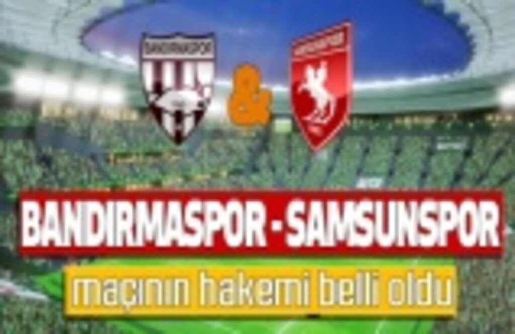 Royal Hastanesi Bandırmaspor Yılport Samsunspor maçının hakemi belli oldu