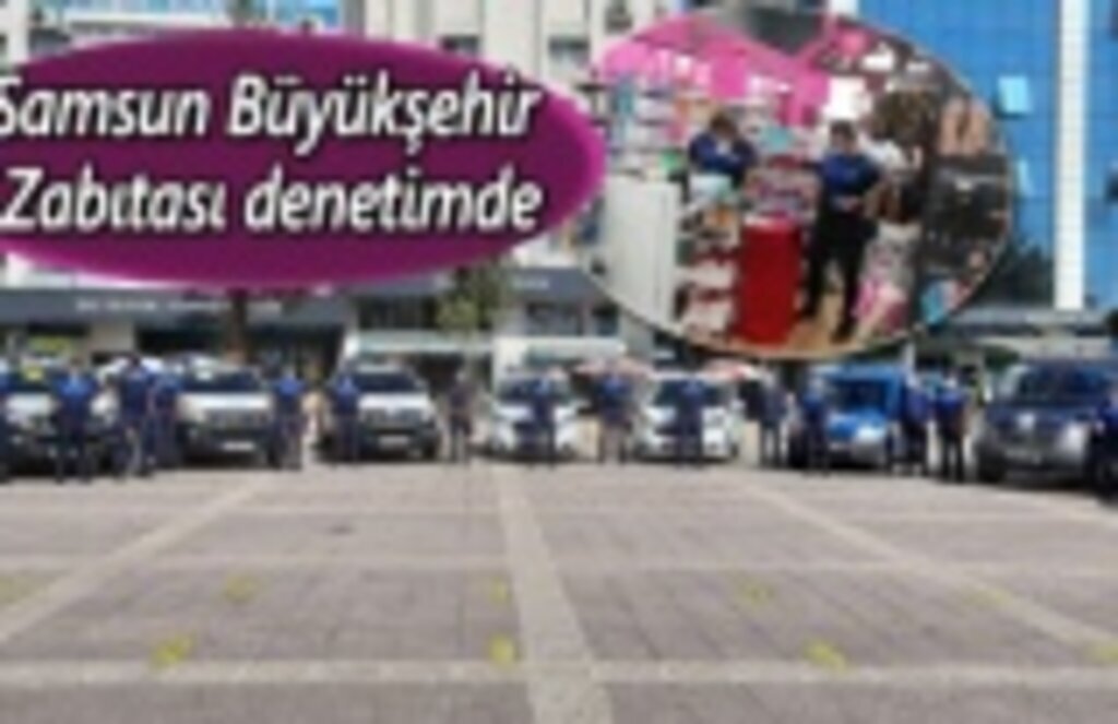 Samsun Büyükşehir zabıtası denetimde