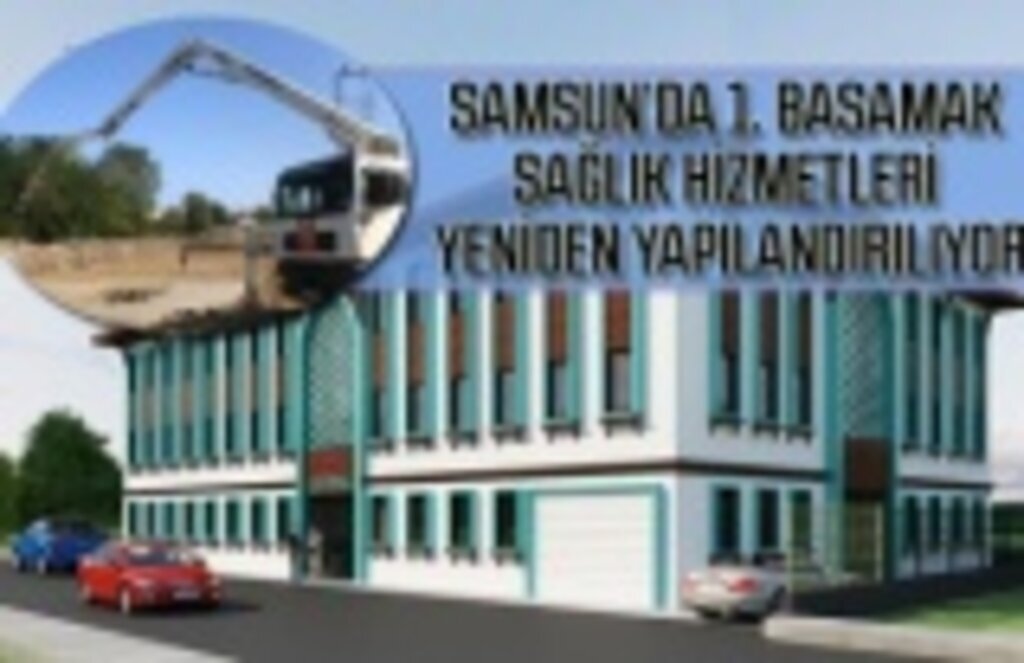 Samsun'da birinci basamak sağlık hizmetleri tek çatı altında toplanıyor