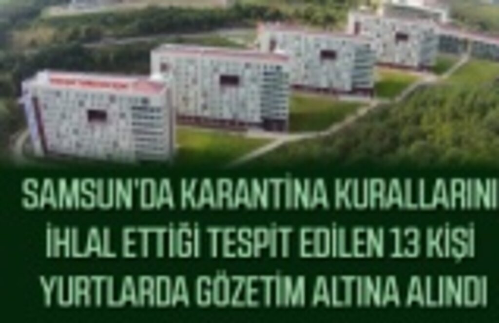 Samsun'da karantina ihlali yapanlar yurtlarda gözetim altında