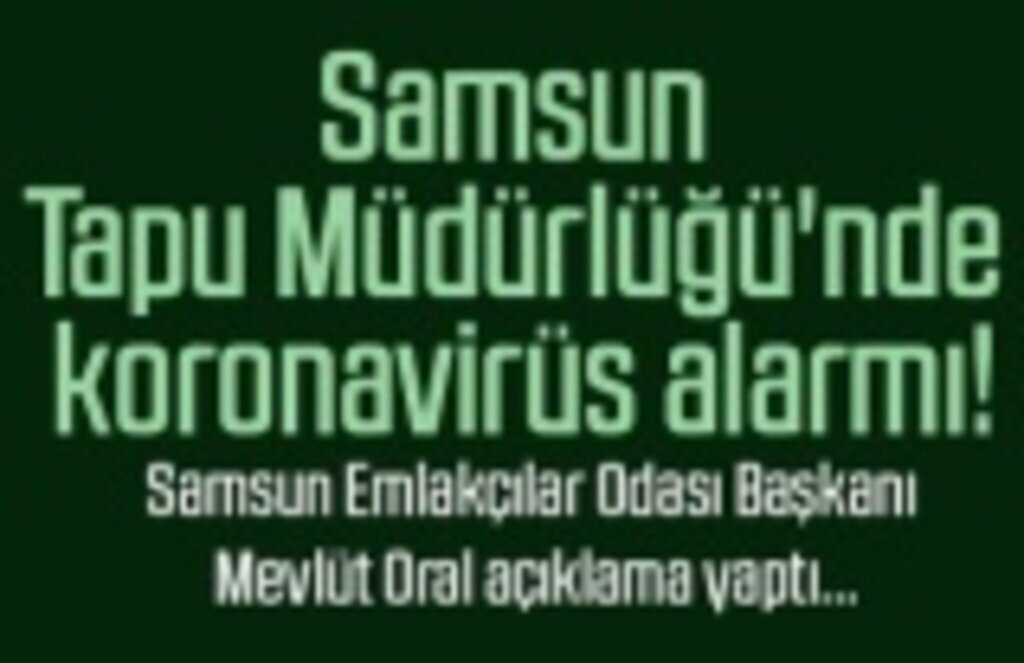 Samsun Tapu Müdürlüğü'nde koronavirüs alarmı!
