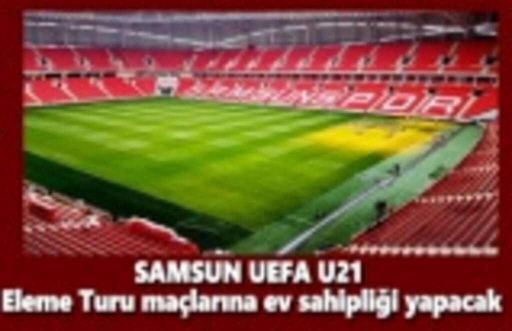 Samsun UEFA U21 Eleme Turu maçlarına ev sahipliği yapacak
