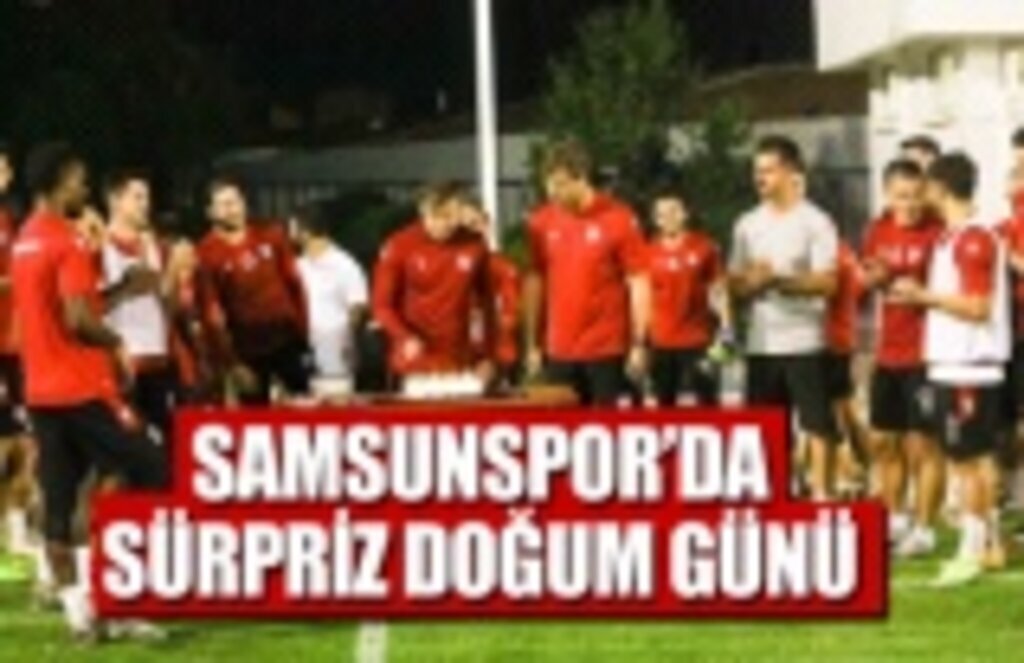 Samsunspor antrenman yaptı ve doğum günü kutladı